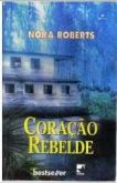 Bestseller 0056 - Nora Roberts - Coração Rebelde