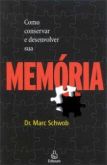 Marc Schwob - Como Conservar e Desenvolver Sua Memória