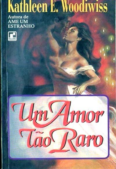Kathleen E. Woodiwiss - Um amor tão raro